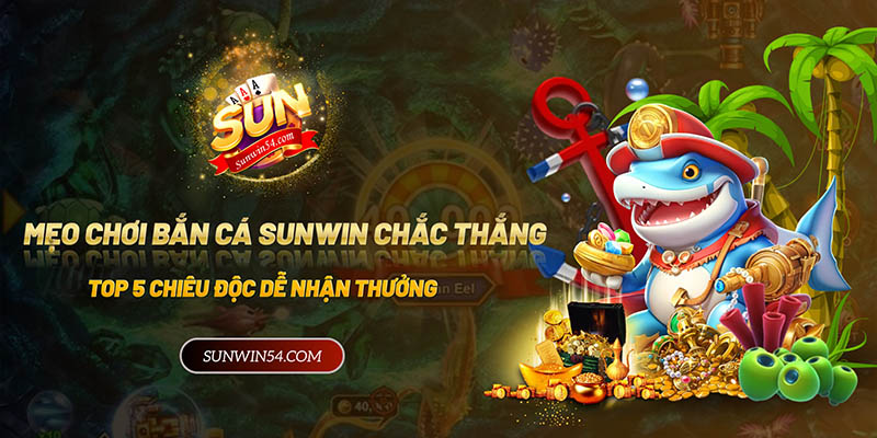 Mẹo chơi Bắn cá Sunwin chắc thắng