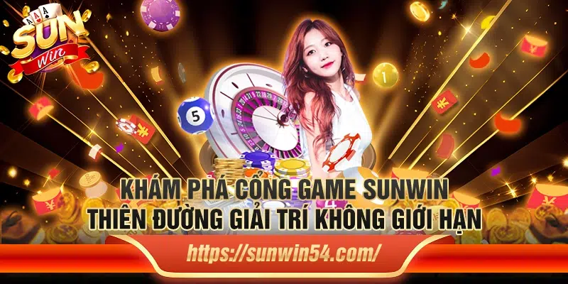 Khám phá Sunwin – Cổng game giải trí đỉnh cao với hàng loạt trò chơi hấp dẫn