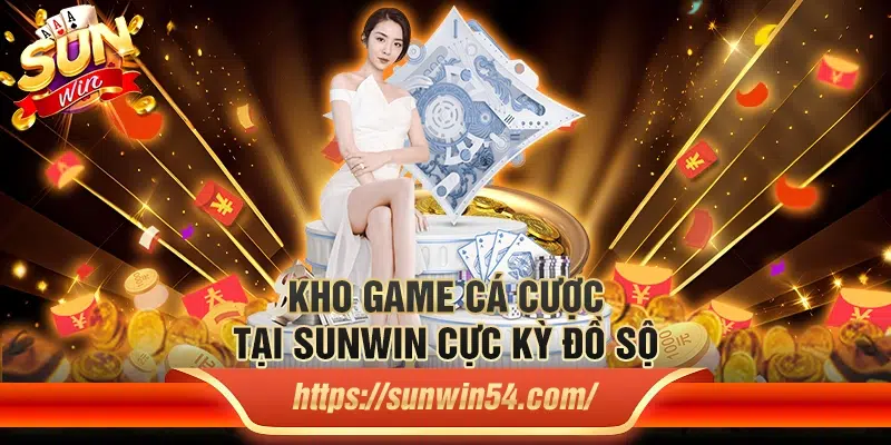 Kho game cá cược tại Sunwin cực kỳ đồ sộ