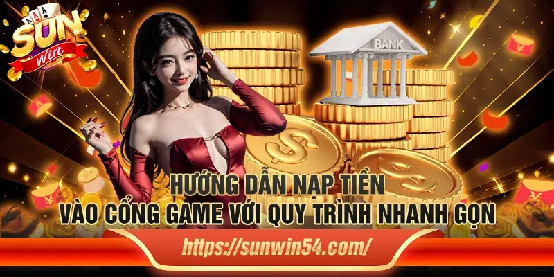 Hướng dẫn nạp tiền vào cổng game với quy trình nhanh gọn