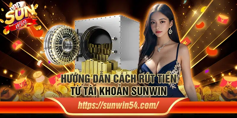 Hướng dẫn cách rút tiền từ tài khoản Sunwin